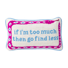 Load image into Gallery viewer, If I’m Too Much Then Go Find Less Needlepoint Pillow