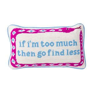 If I’m Too Much Then Go Find Less Needlepoint Pillow