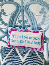 Load image into Gallery viewer, If I’m Too Much Then Go Find Less Needlepoint Pillow