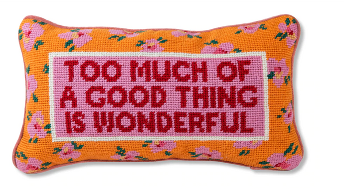 Too Much Of a Good Thing Is Wonderful Needlepoint Pillow