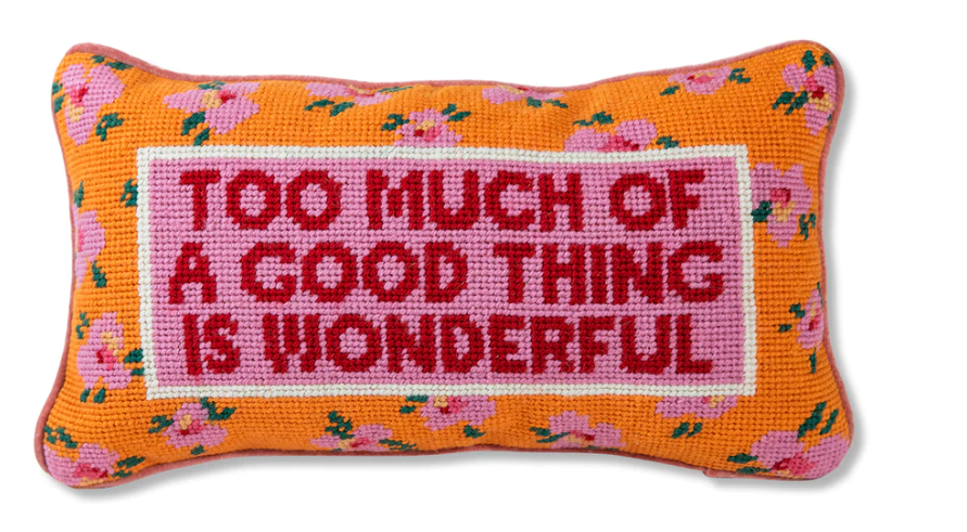Too Much Of a Good Thing Is Wonderful Needlepoint Pillow