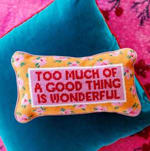 Too Much Of a Good Thing Is Wonderful Needlepoint Pillow